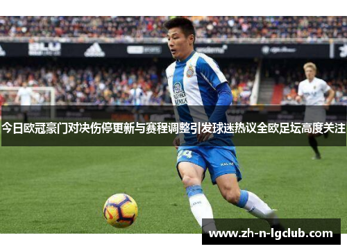 今日欧冠豪门对决伤停更新与赛程调整引发球迷热议全欧足坛高度关注 今日欧冠豪门对决伤停更新与赛程调整引发球迷热议全欧足坛高度关注