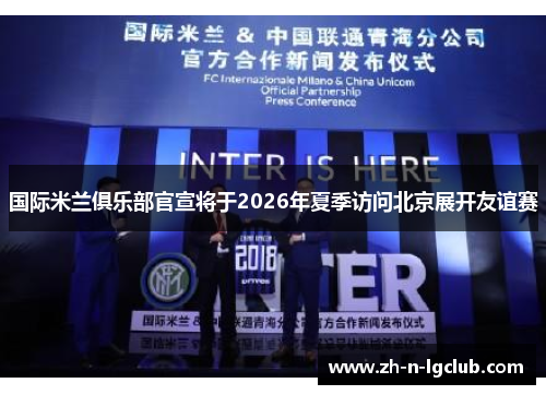 国际米兰俱乐部官宣将于2026年夏季访问北京展开友谊赛 国际米兰俱乐部官宣将于2026年夏季访问北京展开友谊赛