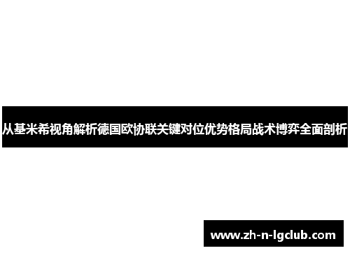 从基米希视角解析德国欧协联关键对位优势格局战术博弈全面剖析 从基米希视角解析德国欧协联关键对位优势格局战术博弈全面剖析