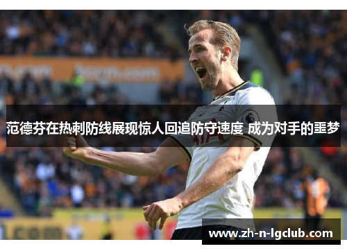 范德芬在热刺防线展现惊人回追防守速度 成为对手的噩梦